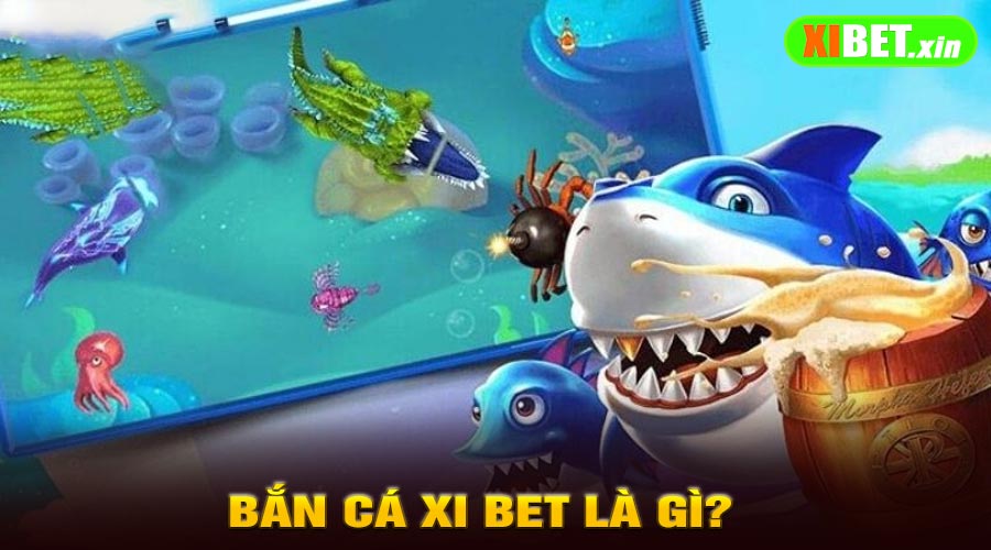 Bắn Cá Xi Bet Là Gì?