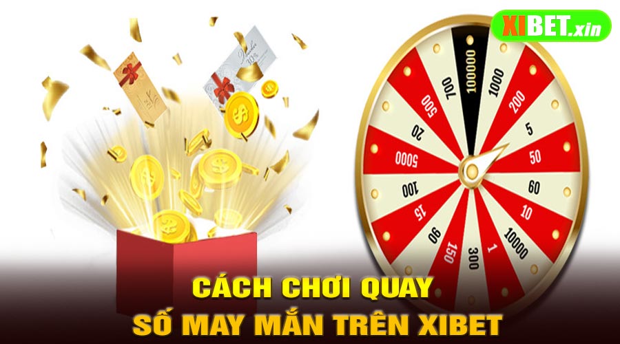 Hướng Dẫn Cách Chơi Quay Số May Mắn Trên XiBet