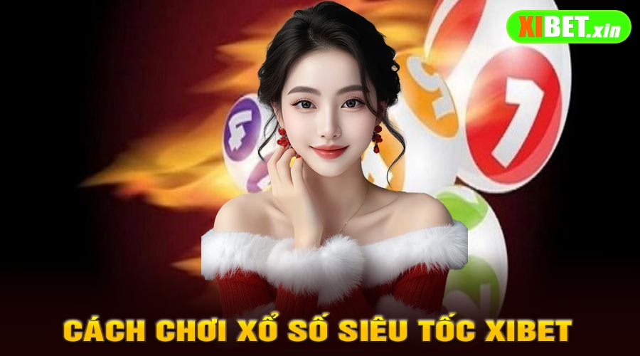 Cách Chơi Xổ Số Siêu Tốc Xibet Chi Tiết Cho Người Mới