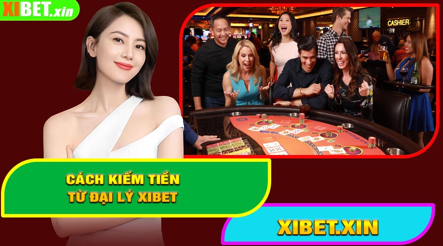 Cách kiếm tiền hiệu quả với hệ thống đại lý XIBET