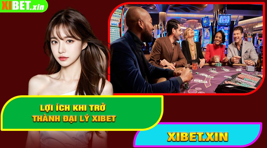Lợi ích khi trở thành đại lý XIBET